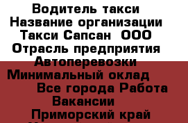 Водитель такси › Название организации ­ Такси Сапсан, ООО › Отрасль предприятия ­ Автоперевозки › Минимальный оклад ­ 40 000 - Все города Работа » Вакансии   . Приморский край,Уссурийский г. о. 